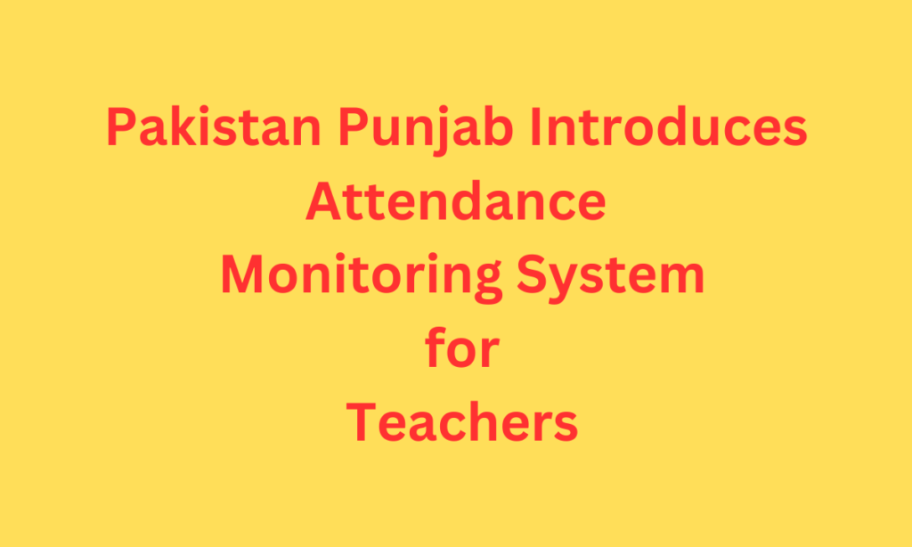 Pakistan Punjab Introduces Attendance Monitoring System for Teachers