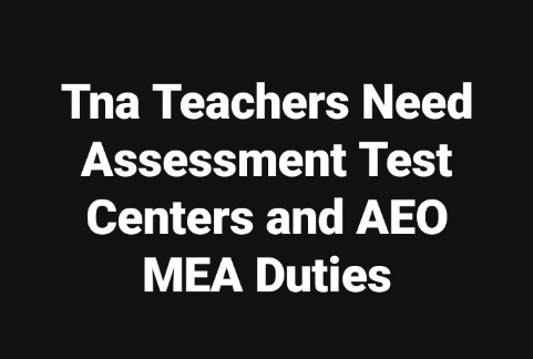 Tna Teachers Need Assessment Test Centers and AEO MEA Duties