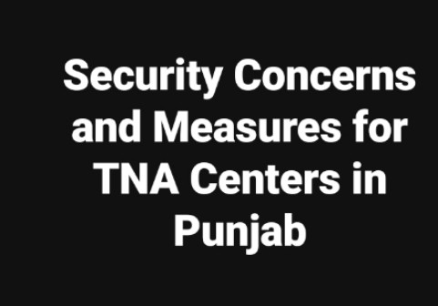 Security Concerns and Measures for TNA Centers in Punjab