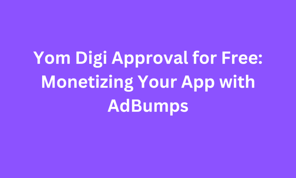 Yom Digi Approval for Free: Monetizing Your App with AdBumps